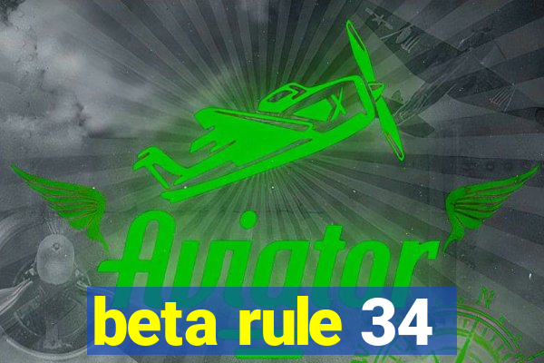 beta rule 34